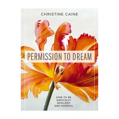 "Permission to Dream: How to Be Radically Resilient and Hopeful" - "" ("Caine Christine")(Paperb