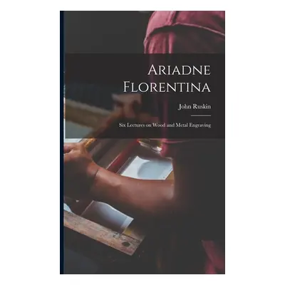 "Ariadne Florentina: Six Lectures on Wood and Metal Engraving" - "" ("Ruskin John")(Paperback)