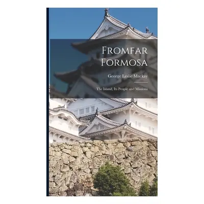 "Fromfar Formosa: The Island, Its People and Missions" - "" ("MacKay George Leslie")(Pevná vazba