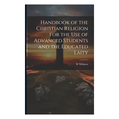 "Handbook of the Christian Religion for the use of Advanced Students and the Educated Laity" - "