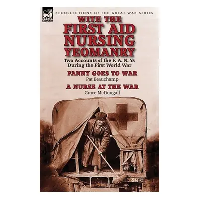 "With the First Aid Nursing Yeomanry: Two Accounts of the F. A. N. Ys During the First World War