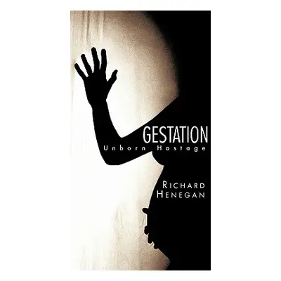 "Gestation: Unborn Hostage" - "" ("Richard Henegan Henegan")(Pevná vazba)