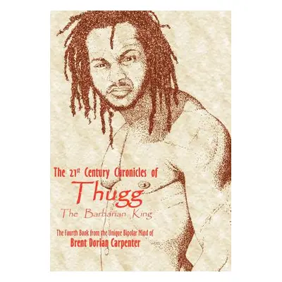 "The 21st Century Chronicles of Thugg the Barbarian King" - "" ("Carpenter Brent Dorian")(Pevná 