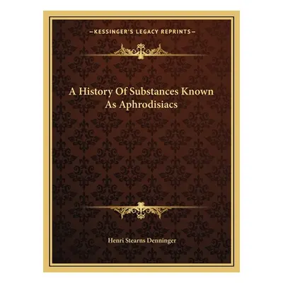 "A History Of Substances Known As Aphrodisiacs" - "" ("Denninger Henri Stearns")(Paperback)