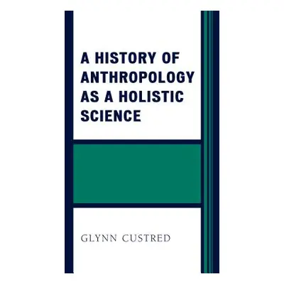 "A History of Anthropology as a Holistic Science" - "" ("Custred Glynn")(Paperback)