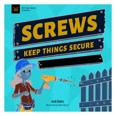 "Screws Keep Things Secure: Simple Machines for Kids" - "" ("Diehn Andi")(Pevná vazba)