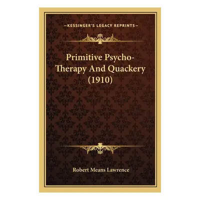 "Primitive Psycho-Therapy And Quackery (1910)" - "" ("Lawrence Robert Means")(Paperback)