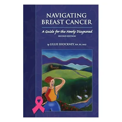 "Navigating Breast Cancer: Guide for the Newly Diagnosed: Guide for the Newly Diagnosed" - "" ("