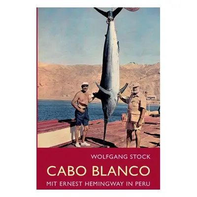 "Cabo Blanco: Mit Ernest Hemingway in Peru" - "" ("Stock Wolfgang")(Paperback)