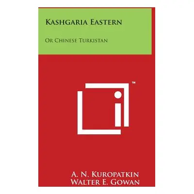 "Kashgaria Eastern: Or Chinese Turkistan" - "" ("Kuropatkin A. N.")(Paperback)