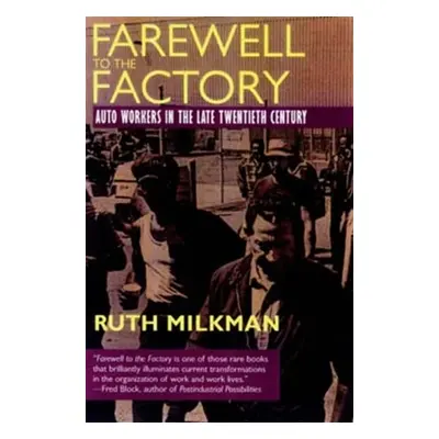 "Farewell to the Factory: Auto Workers in the Late Twentieth Century" - "" ("Milkman Ruth")(Pape