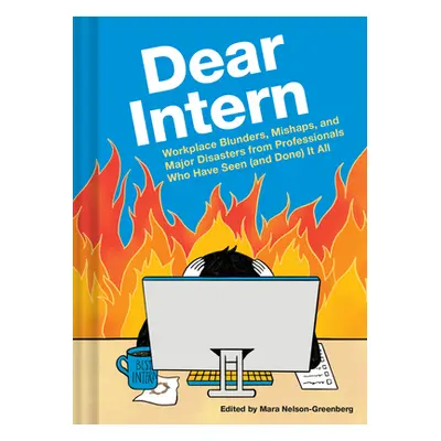 "Dear Intern: Workplace Blunders, Mishaps, and Major Disasters from Professionals Who Have Seen