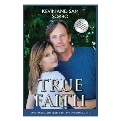 "True Faith: Embracing Adversity to Live in God's Light" - "" ("Sorbo Sam")(Paperback)