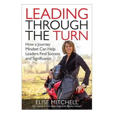 "Leading Through the Turn: How a Journey Mindset Can Help Leaders Find Success and Significance"