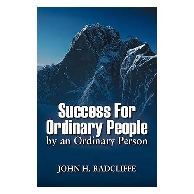 "Success for Ordinary People by an Ordinary Person" - "" ("Radcliffe John H.")(Paperback)