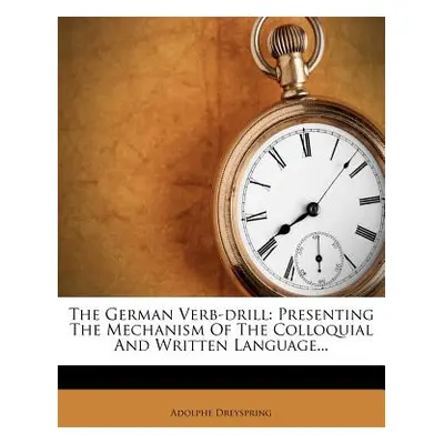 "The German Verb-Drill: Presenting the Mechanism of the Colloquial and Written Language..." - ""