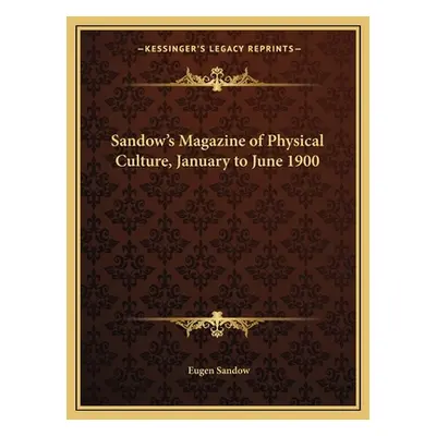 "Sandow's Magazine of Physical Culture, January to June 1900" - "" ("Sandow Eugen")(Paperback)