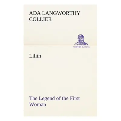 "Lilith The Legend of the First Woman" - "" ("Collier Ada Langworthy")(Paperback)