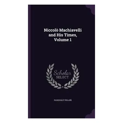 "Niccol Machiavelli and His Times, Volume 1" - "" ("Villari Pasquale")(Pevná vazba)