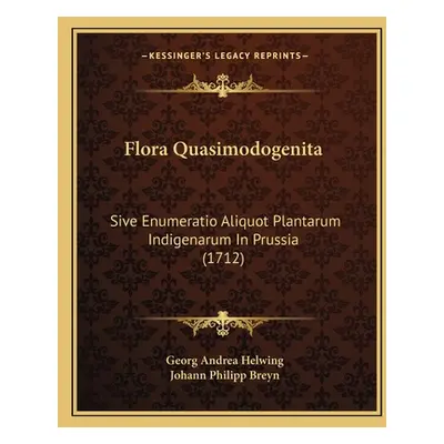 "Flora Quasimodogenita: Sive Enumeratio Aliquot Plantarum Indigenarum In Prussia (1712)" - "" ("