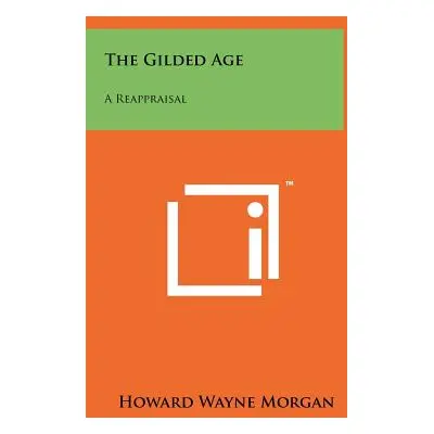 "The Gilded Age: A Reappraisal" - "" ("Morgan Howard Wayne")(Pevná vazba)