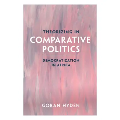 "Theorizing in Comparative Politics: Democratization in Africa" - "" ("Hyden Goran")(Pevná vazba