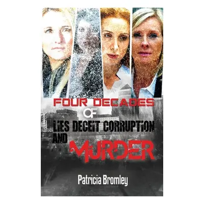 "Four Decades of Lies, Deceit, Corruption and Murder" - "" ("Patricia Bromley")(Paperback)