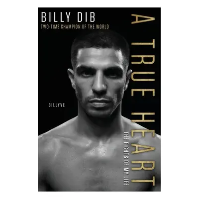 "A True Heart: The Fights of My Life" - "" ("Dib Billy")(Paperback)