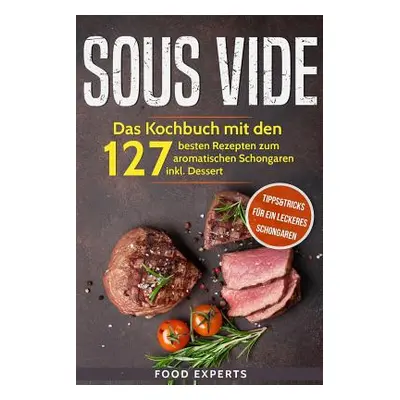 "Sous Vide: Das Kochbuch mit den 127 besten Rezepten zum aromatischen Schongaren inkl. Dessert u