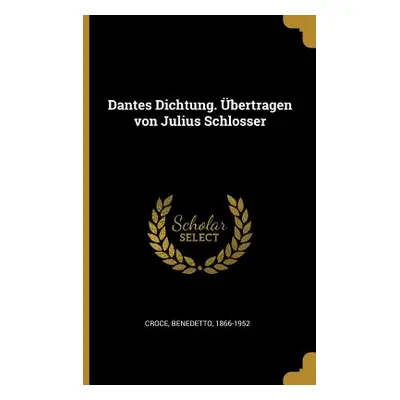 "Dantes Dichtung. bertragen von Julius Schlosser" - "" ("Croce Benedetto")(Paperback)