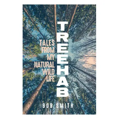 "Treehab: Tales from My Natural, Wild Life" - "" ("Smith Bob")(Pevná vazba)