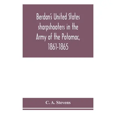 "Berdan's United States sharpshooters in the Army of the Potomac, 1861-1865" - "" ("A. Stevens C