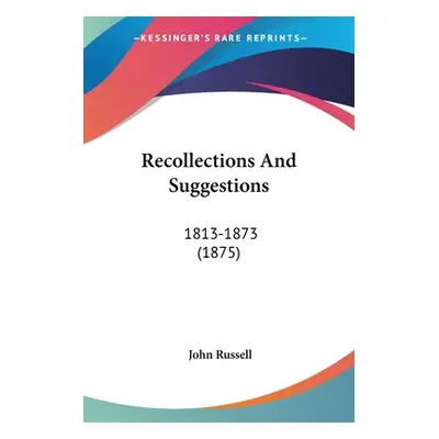 "Recollections And Suggestions: 1813-1873 (1875)" - "" ("Russell John")(Paperback)