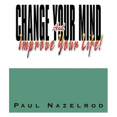 "Change Your Mind And Improve Your Life!" - "" ("Nazelrod Paul")(Paperback)