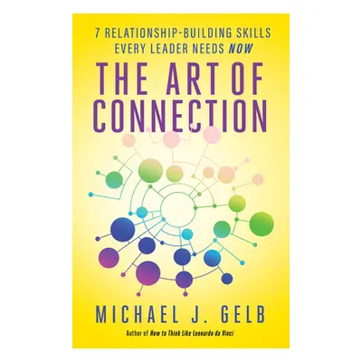 "The Art of Connection: 7 Relationship-Building Skills Every Leader Needs Now" - "" ("Gelb Micha