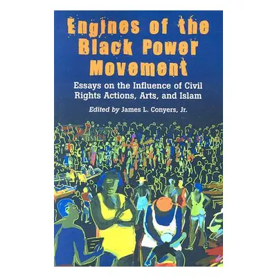 "Engines of the Black Power Movement: Essays on the Influence of Civil Rights Actions, Arts, and