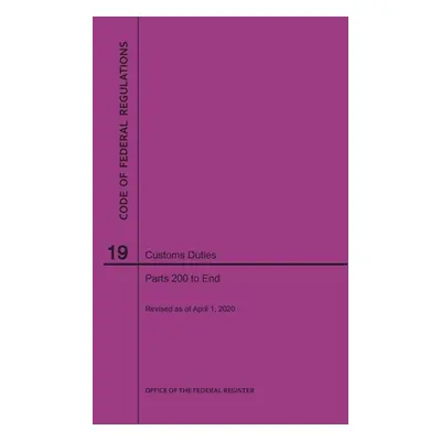 "Code of Federal Regulations Title 19, Customs Duties, Parts 200-End, 2020" - "" ("Nara")(Paperb