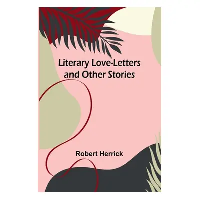 "Literary Love-Letters and Other Stories" - "" ("Herrick Robert")(Paperback)