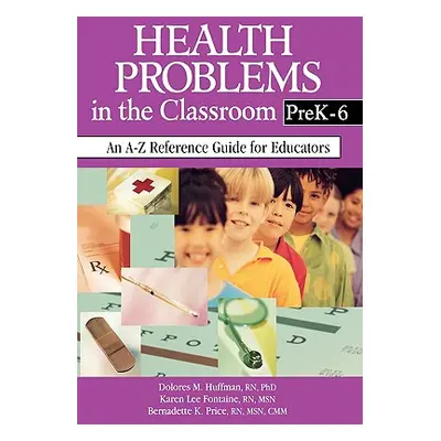 "Health Problems in the Classroom Prek-6: An A-Z Reference Guide for Educators" - "" ("Huffman D