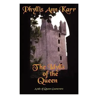 "The Idylls of the Queen: A Tale of Queen Guenevere" - "" ("Karr Phyllis Ann")(Paperback)