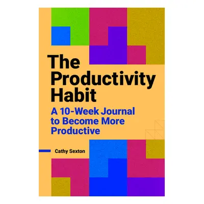 "The Productivity Habit: A 10-Week Journal to Become More Productive" - "" ("Sexton Cathy")(Pape