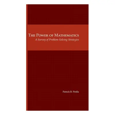 "The Power of Mathematics: A Survey of Problem-Solving Strategies" - "" ("Pirilla Patrick B.")(P