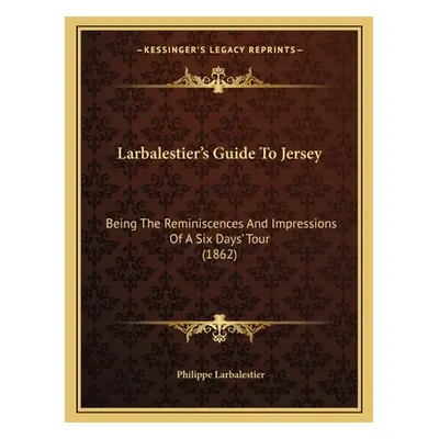 "Larbalestier's Guide To Jersey: Being The Reminiscences And Impressions Of A Six Days' Tour (18