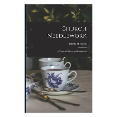 "Church Needlework; A Manual Of Practical Instruction" - "" ("M Hands Hinda")(Paperback)