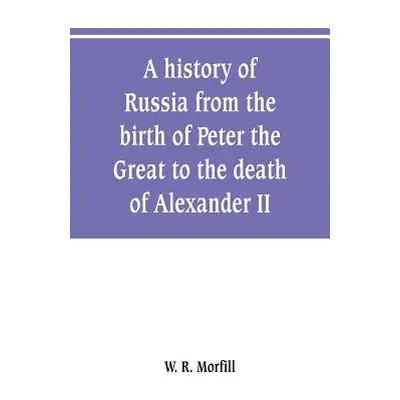 "A history of Russia from the birth of Peter the Great to the death of Alexander II" - "" ("R. M