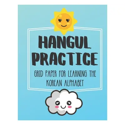 "Hangul Practice Grid Paper For Learning The Korean Alphabet: Over 100 Pages To Practice The Kor