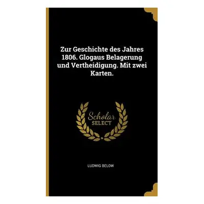 "Zur Geschichte des Jahres 1806. Glogaus Belagerung und Vertheidigung. Mit zwei Karten." - "" ("