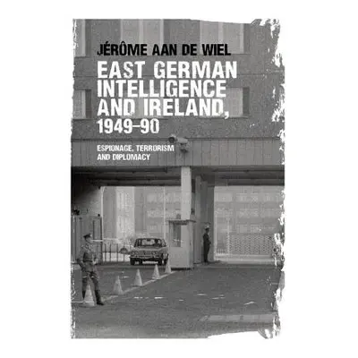 "East German Intelligence and Ireland, 1949-90: Espionage, Terrorism and Diplomacy" - "" ("de Wi