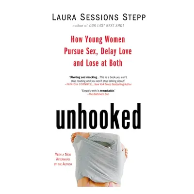 "Unhooked: How Young Women Pursue Sex, Delay Love and Lose at Both" - "" ("Sessions Stepp Laura"