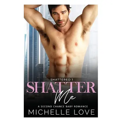 "Shatter Me: A Second Chance Romance" - "" ("Love Michelle")(Paperback)